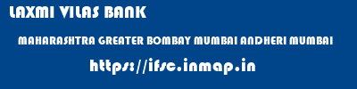 LAXMI VILAS BANK  MAHARASHTRA GREATER BOMBAY MUMBAI ANDHERI MUMBAI  ifsc code